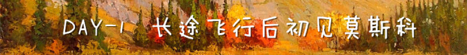 DAY1 长途飞行后,初见莫斯科 DAY1 长途飞行后,初见莫斯科