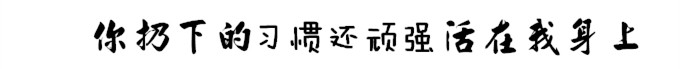 你扔下的习惯还顽强活在我身上 你扔下的习惯还顽强活在我身上